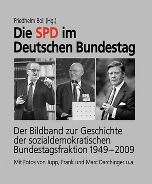 Die SPD im Deutschen Bundestag: Der Bildband zur Geschichte der sozial- demokratischen Bundestagsfraktion 1949-2009