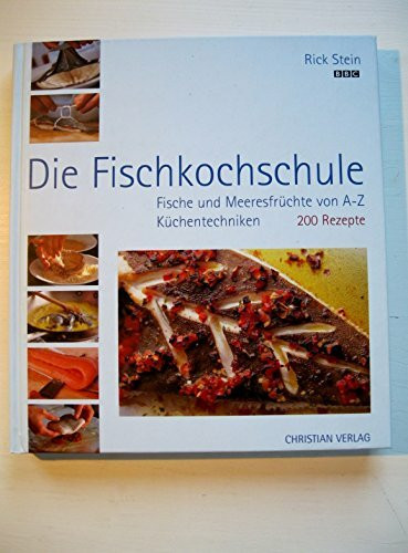 Die Fischkochschule: Fische und Meeresfrüchte von A-Z, Küchentechniken, 200 Rezepte