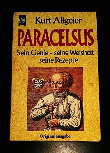 Paracelsus. Sein Genie, seine Weisheit, seine Rezepte