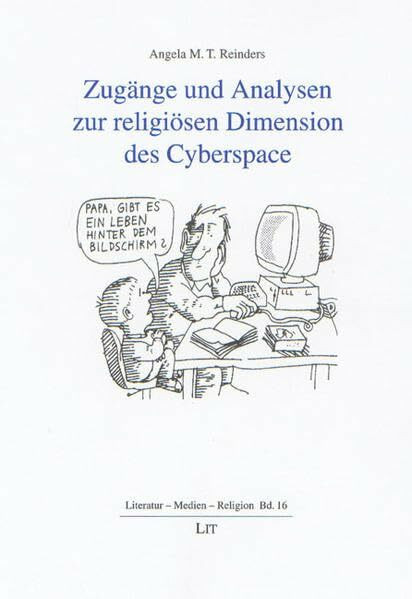 Zugänge und Analysen zur religiösen Dimension des Cyberspace (Literatur - Medien - Religion)