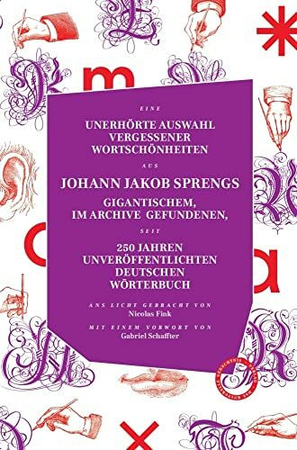 Unerhörte Auswahl vergessener Wortschönheiten aus Johann Jakob Sprengs gigantischem, im Archive gefundenen, seit 250 Jahren unveröffentlichten ... einem Vorwort versehen von Gabriel Schaffter