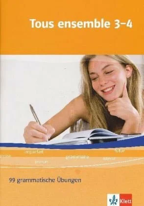 Tous ensemble 3/4: 99 grammatische Übungen Band 3 + 4 (Tous ensemble. Ausgabe ab 2004)