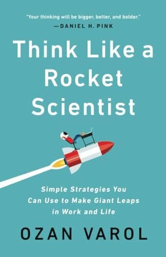 Think Like a Rocket Scientist: Simple Strategies You Can Use to Make Giant Leaps in Work and Life