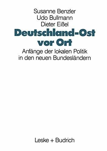 Deutschland-Ost vor Ort: Anfänge der lokalen Politik in den neuen Bundesländern Deutschland-Ost vor Ort: Anfänge der lokalen Politik in den neuen Bundesländern