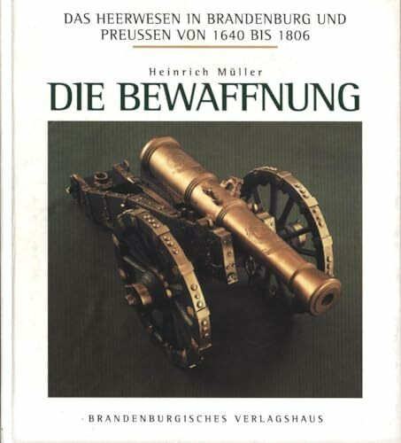 Das Heerwesen in Brandenburg und Preussen 1640-1806: Das Heerwesen in Brandenburg und Preußen von 1640 bis 1806, Die Bewaffnung