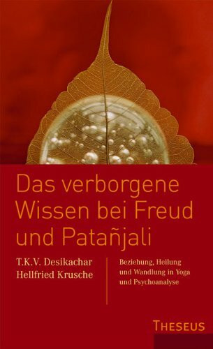 Das verborgene Wissen bei Freud und Patanjali: Beziehung, Heilung und Wandlung in Yoga und Psychoanalyse