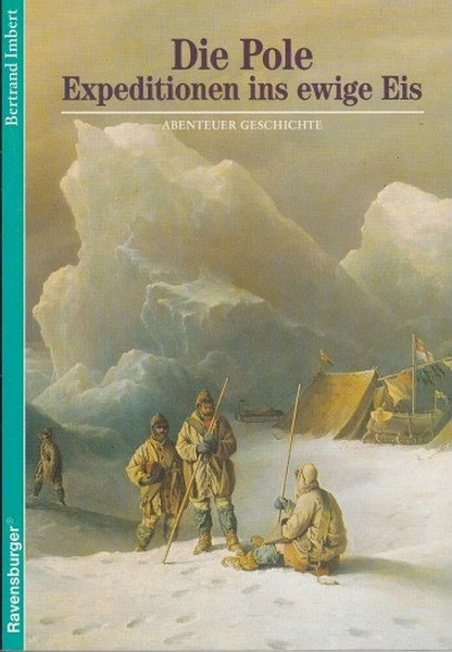 Abenteuer Geschichte, Bd.5, Die Pole, Expeditionen ins ewige Eis (Ravensburger Abenteuer Geschichte)