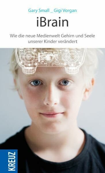 iBrain: Wie die neue Medienwelt das Gehirn und die Seele unserer Kinder verändert