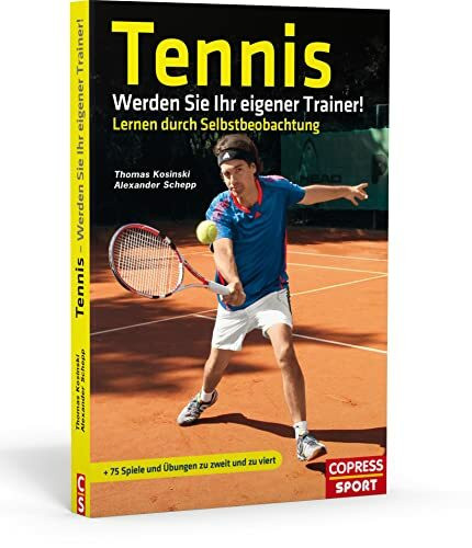Tennis: Werden Sie Ihr eigener Trainer!: Lernen durch Selbstbeobachtung