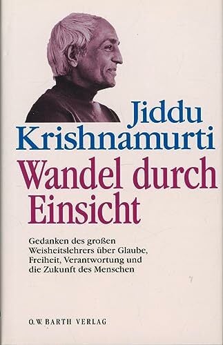 Wandel durch Einsicht. Gedanken des großen Weisheitslehrers über Glaube, Freiheit, Verantwort ung und die Zukunft des Menschen Wandel durch Einsicht. Gedanken des großen Weisheitslehrers über Glaube, Freiheit, Verantwort ung und die Zukunft des Menschen