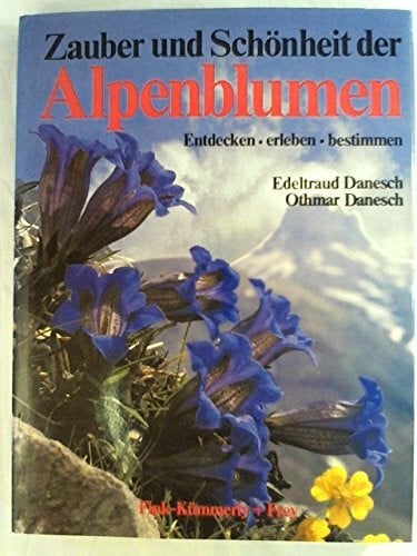 Zauber und Schönheit der Alpenblumen. Entdecken - erleben - bestimmen