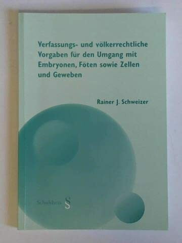 Verfassungs- und völkerrechtliche Vorgaben für den Umgang mit Embryonen, Föten sowie Zellen und Geweben: Gutachten zu Händen des Bundesamts für Gesundheitt