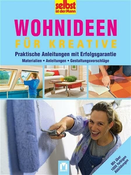 Wohnideen für Kreative: Praktische Anleitungen mit Erfolgsgarantie: Praktische Anleitungen mit Erfolgsgarantie. Materialien, Techniken, Gestaltungsvorschläge (Selbst ist der Mann)