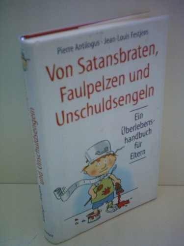 Pierre Antilogus: Von Satansbraten, Faulpelzen und Unschuldsengeln - Ein Überlebenshandbuch für Eltern