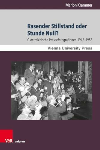 Rasender Stillstand oder Stunde Null?: Österreichische PressefotografInnen 1945–1955 (Zeitgeschichte im Kontext)