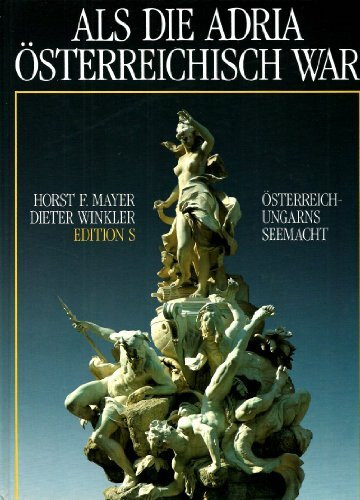 Als die Adria österreichisch war: Österreich-Ungarns Seemacht