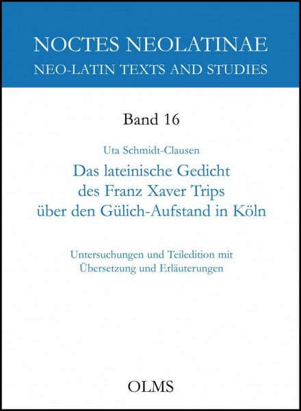 Das lateinische Gedicht des Franz Xaver Trips über den Gülich-Aufstand in Köln: Untersuchungen und Teiledition mit Übersetzung und Erläuterungen. (Noctes Neolatinae)
