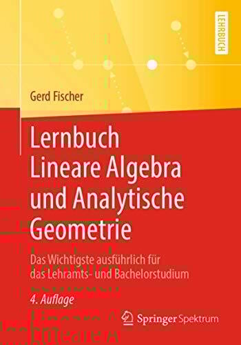 Lernbuch Lineare Algebra und Analytische Geometrie: Das Wichtigste ausführlich für das Lehramts- und Bachelorstudium
