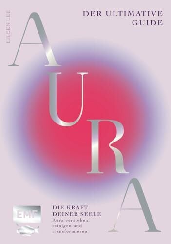Aura – Die Kraft deiner Seele: Der ultimative Guide: Aura verstehen, reinigen und transformieren | Mit Atemübungen, Chakra-Manifestationen, Kristallen und geführter Meditation