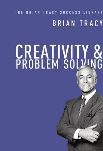 Creativity and Problem Solving (The Brian Tracy Success Library) Creativity and Problem Solving (The Brian Tracy Success Library)