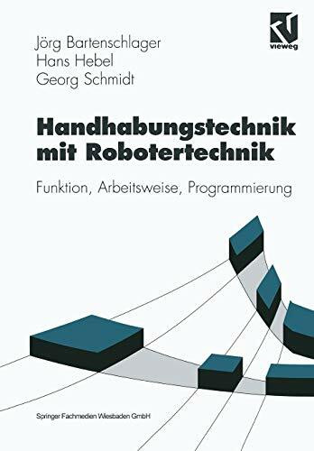 Handhabungstechnik mit Robotertechnik. Funktion, Arbeitsweise, Programmierung. (Viewegs Fachbücher der Technik)