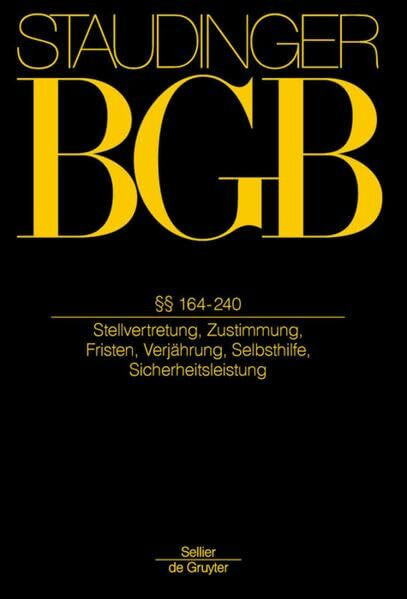 §§ 164-240: Stellvertretung, Zustimmung, Fristen, Verjährung, Selbsthilfe, Sicherheitsleistung (J. von Staudingers Kommentar zum Bürgerlichen ... und Nebengesetzen. Allgemeiner Teil)