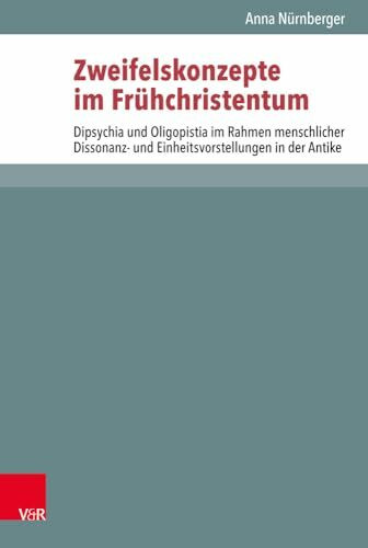 Zweifelskonzepte im Frühchristentum: Dipsychia und Oligopistia im Rahmen menschlicher Dissonanz- und Einheitsvorstellungen in der Antike (Novum ... des Neuen Testaments (NTOA/StUNT), Band 122)
