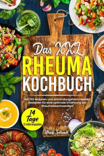 Das XXL Rheuma Kochbuch: Mit 150 leckeren und entzündungshemmenden Rezepten für eine optimale Ernährung bei Rheumabeschwerden! Inkl. 14 Tage Ernährungsplan