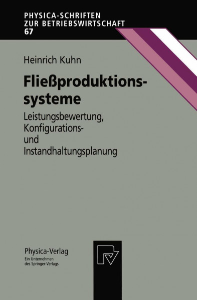Fließproduktionssysteme. Leistungsbewertung, Konfigurations- und Instandhaltungsplanung (Physica-Schriften zur Betriebswirtschaft Bd. 67) (Physica-Schriften zur Betriebswirtschaft, 67, Band 67)