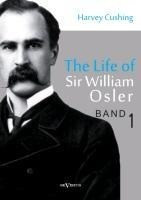 The life of Sir William Osler, Volume 1