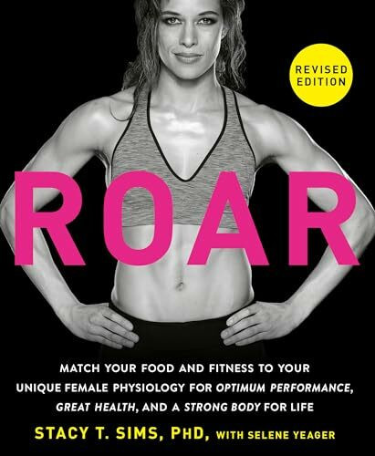 ROAR, Revised Edition: Match Your Food and Fitness to Your Unique Female Physiology for Optimum Performance, Great Health, and a Strong Body for Life