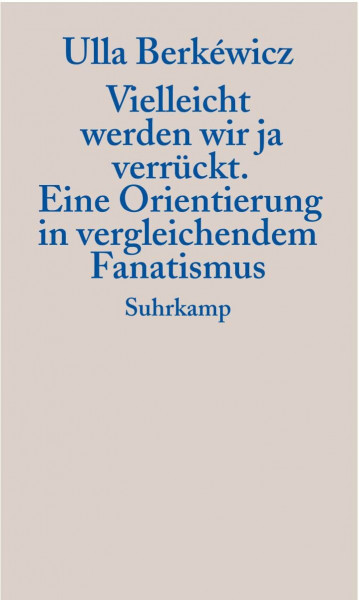 Vielleicht werden wir ja verrückt: Eine Orientierung in vergleichendem Fanatismus