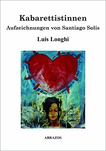 Kabarettistinnen: Aufzeichnungen von Santiago Solís Kabarettistinnen: Aufzeichnungen von Santiago Solís