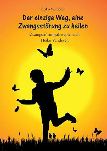 Der einzige Weg, eine Zwangsstörung zu heilen: Zwangsstörungstherapie nach Heiko Vandeven