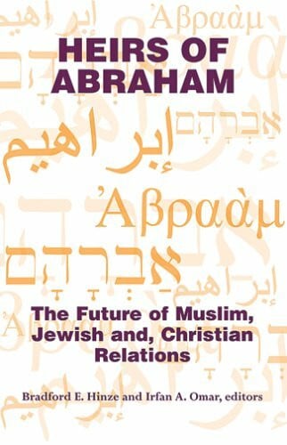 Heirs Of Abraham: The Future Of Muslim, Jewish, And Christian Relations