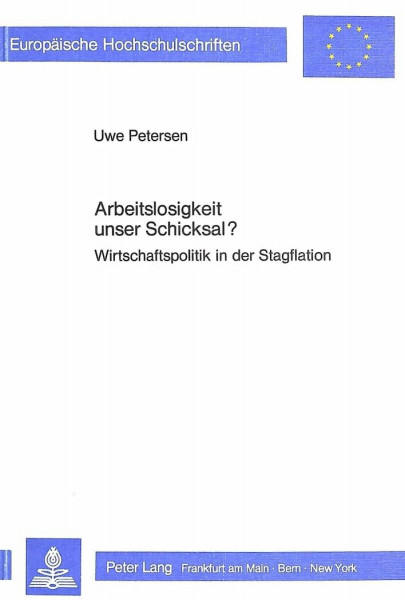 Arbeitslosigkeit unser Schicksal?: Wirtschaftspolitik in der Stagflation (Europäische Hochschulschriften / European University Studies / Publications ... / Série 5: Sciences économiques, Band 661)