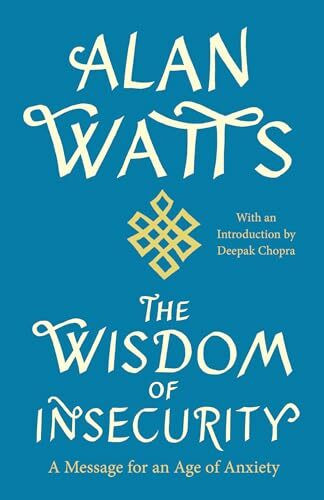 The Wisdom of Insecurity: A Message for an Age of Anxiety