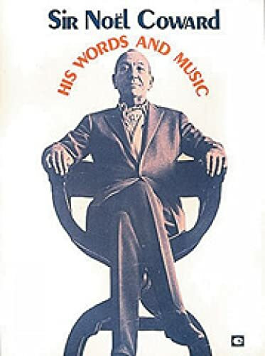 Sir Noel Coward: His Words and Music: A Collection of 32 Coward Classics