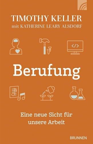 Berufung: Eine neue Sicht für unsere Arbeit - Ein Ratgeber zur Arbeitsethik, um den Beruf als Berufung zu leben