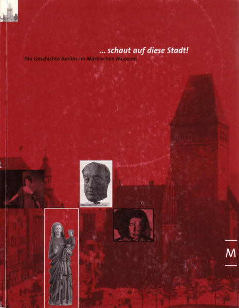 ...schaut auf diese Stadt: Die Geschichte Berlins im Märkischen Museum. Engl./Dt.