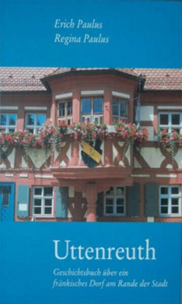Uttenreuth: Geschichtsbuch über ein fränkisches Dorf am Rande der Stadt