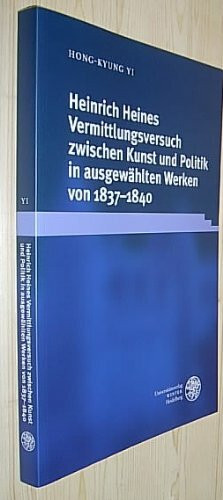 Heinrich Heines Vermittlungsversuch zwischen Kunst und Politik in ausgewählten Werken von 1837-1840: Diss. (Reihe Siegen: Beiträge zur Literatur-, Sprach- und Medienwissenschaft)