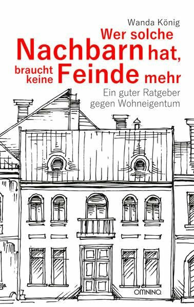 Wer solche Nachbarn hat, braucht keine Feinde mehr: Ein guter Ratgeber gegen Wohneigentum
