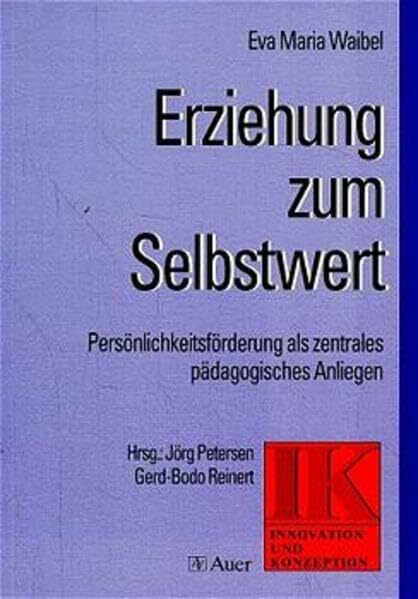 Erziehung zum Selbstwert: Persönlichkeitsförderung als zentrales pädagogisches Anliegen (Innovation und Konzeption)