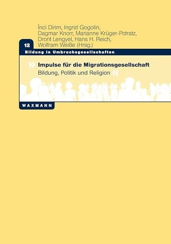 Impulse für die Migrationsgesellschaft: Bildung, Politik und Religion (Bildung in Umbruchsgesellschaften)