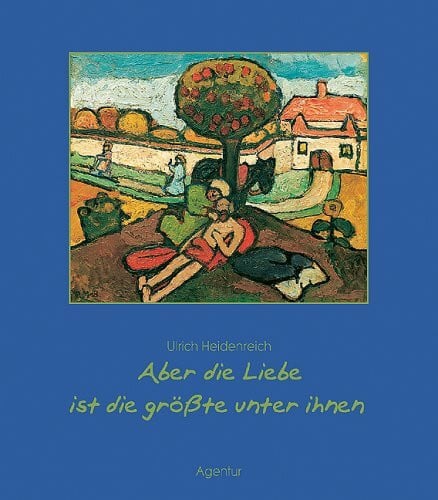 Aber die Liebe ist die Grösste unter ihnen: Gedanken und Geschichten zum 1. Korinther 13