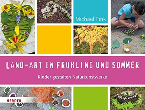 Land-Art in Frühling und Sommer: Kinder gestalten Naturkunstwerke