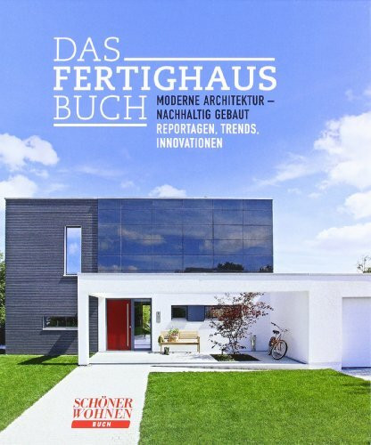 Das Fertighaus-Buch: moderne Architektur - nachhaltig gebaut; Reportagen, Trends, Innovationen (Schöner-Wohnen-Buch)