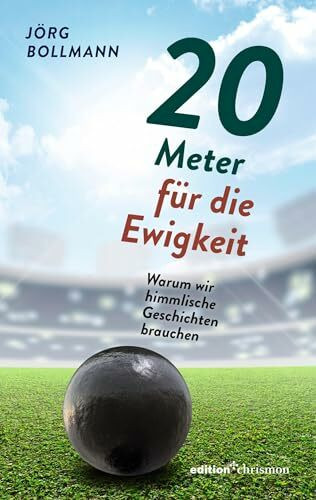 20 Meter für die Ewigkeit: Warum wir himmlische Geschichten brauchen. Wie das christliche Menschenbild die Gesellschaft prägt und was Gottvertrauen bewirkt. Impuls-Texte zur Kraft des Glaubens
