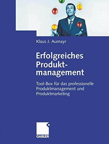 Erfolgreiches Produktmanagement: Tool-Box für das professionelle Produktmanagement und Produktmarketing